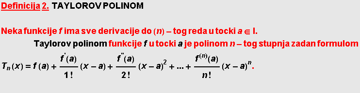 RowBox[{RowBox[{Definicija,  , StyleBox[2., FontVariations -> {Underline -> True}], &nbsp;&nbs ... (x) = f (a) + f^'(a)/1 ! (x - a) + f^''(a)/2 ! (x - a)^2 +... + f^(n)(a)/n ! (x - a)^n .  