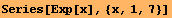 Series[Exp[x], {x, 1, 7}]