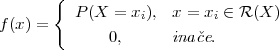        {
         P (X = xi), x = xi ∈ R (X )
f(x) =
              0,     inaˇce.
