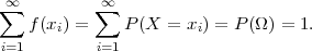  ∞          ∞
∑  f (x ) = ∑  P (X = x ) = P(Ω ) = 1.
i=1    i   i=1         i
