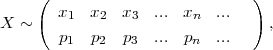      (                          )
X ~    x1  x2  x3  ...  xn  ...     ,
       p1  p2  p3  ...  pn  ...
