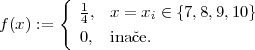         {  1
f (x ) :=    4, x = xi ∈ {7,8,9,10}
          0,  inaˇce.
