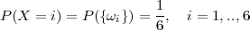                      1
P(X  = i) = P ({ωi}) =-,  i = 1,..,6
                     6
