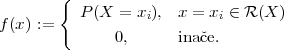         {
          P (X =  xi),  x = xi ∈ R (X )
f (x ) :=       0,      inaˇce.
