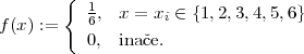        {
          16,  x = xi ∈ {1,2,3,4,5,6}
f(x) :=
          0,  inaˇce.
