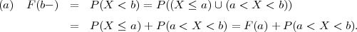 (a)  F (b- )  =  P (X < b) = P ((X  ≤ a)∪ (a < X < b))
             =  P (X ≤ a )+ P (a < X  < b) = F (a)+ P (a < X < b).
