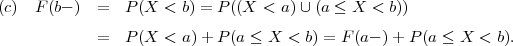 (c)  F (b- ) =  P (X <  b) = P ((X  < a)∪ (a ≤ X <  b))

            =  P (X <  a)+ P (a ≤ X  < b) = F(a- )+ P (a ≤ X  < b).
