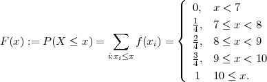                                 (
                                ||  0,  x < 7
                                ||||  1,  7 ≤ x < 8
                     ∑          {  42
F (x ) := P(X ≤ x) =      f(xi) = | 4,  8 ≤ x < 9
                    i:xi≤x        ||||  3,  9 ≤ x < 10
                                |(  4
                                   1   10 ≤ x.
