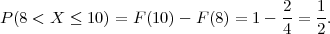                                     2   1
P (8 < X ≤ 10) = F(10) - F(8) = 1-  -=  -.
                                    4   2
