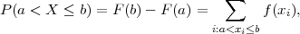                                ∑
P (a < X ≤ b) = F(b)- F (a) =       f (xi),
                              i:a<xi≤b
