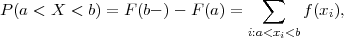                                  ∑
P (a < X < b) = F (b- )- F (a) =       f (xi),
                               i:a<xi<b
