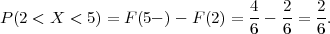                                 4   2   2
P (2 < X < 5) = F(5- )- F (2) = --  -=  -.
                                6   6   6
