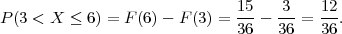 P (3 < X ≤ 6) = F (6 )- F (3) = 15-- -3-=  12.
                              36   36    36
