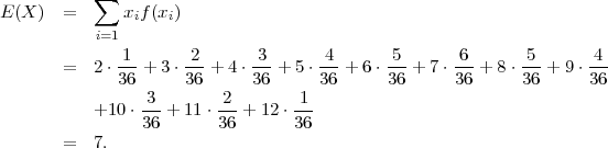            ∑
E (X ) =      xif(xi)
           i=1
       =   2⋅ 1--+ 3⋅-2-+ 4 ⋅-3-+ 5⋅ 4-+  6⋅-5-+ 7 ⋅ 6-+ 8⋅ 5-+ 9 ⋅-4-
              36     36      36      36     36      36      36     36
                -3-      -2-      1--
           +10 ⋅36 + 11 ⋅36 + 12 ⋅36
       =   7.
