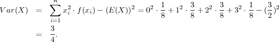               n
             ∑    2               2    2 1-   2  3-   2 3-   2  1-   3-2
V ar(X ) =      x i ⋅f(xi)- (E (X )) = 0 ⋅8 + 1  ⋅8 + 2 ⋅8 + 3  ⋅8 - (2)
             i=1
         =   3.
             4
