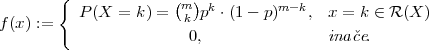         {             (  )
          P (X =  k) = mk pk ⋅(1- p)m -k,  x = k ∈ R (X )
f (x ) :=                0,                inaˇce.
