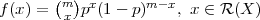 f(x) = (m )px(1- p)m -x, x ∈ R (X )
        x
