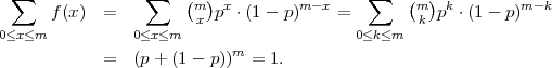  ∑               ∑    (m) x        m-x     ∑   (m ) k       m -k
      f(x)  =          x p ⋅(1 - p)    =        k  p ⋅(1- p )
0≤x≤m           0≤x ≤m                    0≤k≤m
            =   (p + (1- p))m = 1.
