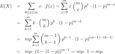             ∑             ∑m   ( m ) x        m -x
E (X)  =         x⋅f (x ) =    x  x  p  ⋅(1- p)
           0≤x≤m          x=0
           ∑m    (m )  k        m-k
       =      k ⋅  k  p ⋅(1 - p)
           k=1
              ∑m ( m - 1 )
       =   mp              pk-1 ⋅(1 - p)(m -1)-(k-1)
              k=1  k - 1
       =   mp ⋅(1-  (1 - p))m-1 = mp ⋅1 = mp.
