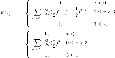            (
           |             0,            x < 0
           ||{  ∑   (3) 1 k      1  3- k
F (x)  :=           k (2-) ⋅(1- 2-)   , 0 ≤ x < 3
           |||  k:k≤x
           (             1,            3 ≤ x.
           (
           |||       0,       x < 0
           {  ∑   (3)(1-)3,  0 ≤ x < 3
       =   |       k  2
           ||(  k:k≤x
                   1,       3 ≤ x.
