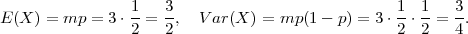                 1   3                            1  1    3
E(X ) = mp = 3 ⋅2-= 2,  V ar(X ) = mp(1 - p) = 3 ⋅2-⋅2-= 4.
