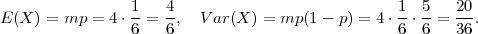                 1    4                            1  5   20
E (X ) = mp =  4⋅--=  -,  V ar(X) = mp (1- p) = 4⋅ -⋅ --= --.
                6    6                            6  6   36
