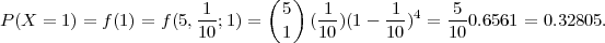                        1       (5 )  1       1      5
P (X = 1) = f(1) = f(5,--;1) =      (--)(1- ---)4 =---0.6561 = 0.32805.
                       10       1    10     10     10
