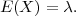 E (X ) = λ.
