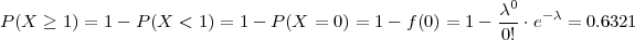                                                           0
P(X  ≥ 1) = 1- P (X < 1) = 1-  P(X =  0) = 1 - f(0) = 1- λ-⋅e-λ = 0.6321
                                                         0!
