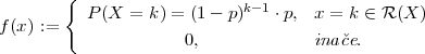        {
          P (X  = k) = (1- p)k-1 ⋅p, x = k ∈ R (X )
f(x) :=
                     0,             inaˇce.
