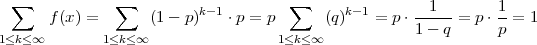   ∑            ∑                     ∑                1        1
      f (x) =      (1-  p)k- 1 ⋅p = p     (q)k-1 = p ⋅---- = p⋅ --= 1
1≤k≤ ∞       1≤k≤ ∞                1≤k≤∞            1 - q      p
