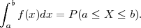 ∫ b
   f (x)dx = P(a ≤ X ≤  b).
 a
