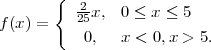        {  2-
f(x) =    25x, 0 ≤ x ≤ 5
           0,  x < 0,x > 5.
