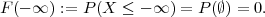 F (- ∞ ) := P(X ≤  - ∞ ) = P (∅) = 0.  