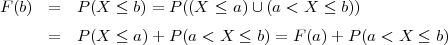 F(b)  =  P (X ≤  b) = P ((X  ≤ a)∪ (a < X ≤  b))
      =  P (X ≤  a)+ P (a < X  ≤ b) = F (a)+ P (a < X ≤ b)
