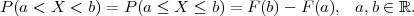 P (a < X  < b) = P(a ≤ X ≤  b) = F (b) - F(a), a, b ∈ ℝ.
