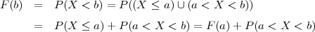 F(b)  =  P (X <  b) = P ((X  ≤ a)∪ (a < X <  b))

      =  P (X ≤  a)+ P (a < X  < b) = F (a)+ P (a < X < b)
