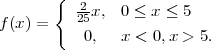        {
          2-x, 0 ≤ x ≤ 5
f(x) =    25
           0,  x < 0,x > 5.
