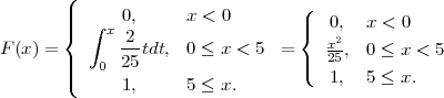         (
        ||| ∫   0,     x < 0        (|   0,  x < 0
        {   x -2-                 {  x2
F (x) = |     25tdt, 0 ≤ x < 5  = |  25,  0 ≤ x < 5
        ||(  0  1,     5 ≤ x.       (   1,  5 ≤ x.
