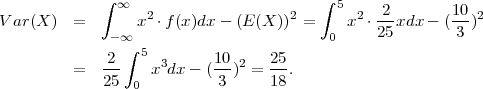             ∫                           ∫
              ∞   2                 2     5 2  2--      10-2
Var(X )  =   - ∞ x ⋅f (x )dx - (E (X))  =  0 x  ⋅25xdx - ( 3 )
               ∫ 5
         =   2--   x3dx- ( 10)2 = 25.
             25 0          3      18
