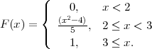        (
       |{    0,    x < 2
F (x ) =   (x2-4),  2 ≤ x < 3
       |(    5
            1,    3 ≤ x.
