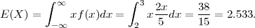         ∫              ∫
          ∞              3  2x-    38-
E (X) =  - ∞ xf(x)dx =  2 x 5 dx = 15 = 2.533.  