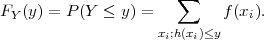                        ∑
FY (y) = P(Y ≤  y) =        f (xi).
                    xi;h(xi)≤y
