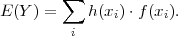        ∑
E(Y ) =    h(xi)⋅f(xi).
         i
