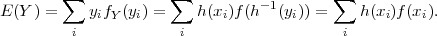        ∑             ∑                   ∑
E(Y ) =    yifY (yi) =    h(xi)f(h-1(yi)) =   h (xi)f(xi).
        i             i                   i
