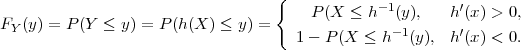                                   {            -1        ′
FY(y) = P (Y  ≤ y) = P(h(X ) ≤ y ) =    P(X  ≤ h  (y),   h (x) > 0,
                                     1- P (X ≤  h-1(y), h′(x) < 0.
