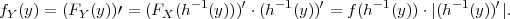 fY(y) = (FY(y))′ = (FX (h-1(y)))′ ⋅(h -1(y))′ = f(h-1(y))⋅|(h -1(y))′|.
