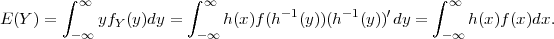         ∫               ∫                             ∫
          ∞               ∞        - 1     -1    ′      ∞
E (Y) =  -∞ yfY (y)dy =  -∞ h(x)f(h   (y))(h  (y))dy =  - ∞ h(x)f(x)dx.
