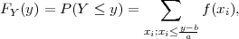                        ∑
FY (y) = P(Y ≤  y) =        f (xi),
                    xi;xi≤y-ab
