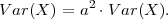 V ar(X ) = a2 ⋅V ar(X ).
